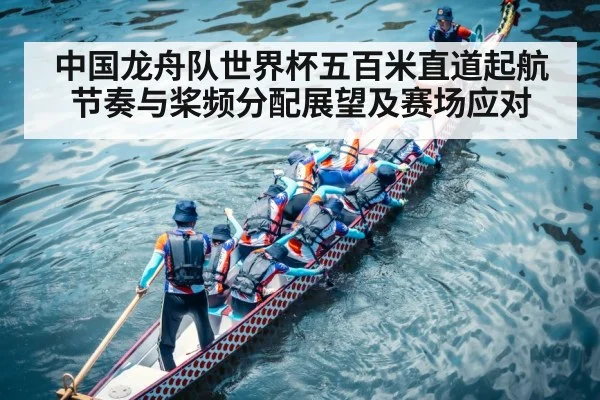 中国龙舟队世界杯五百米直道起航节奏与桨频分配展望及赛场应对